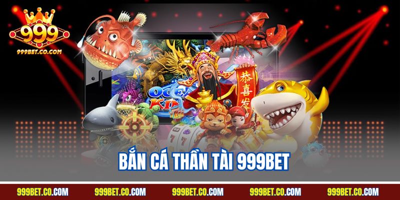 Bắn Cá Thần Tài 999BET | Siêu Phẩm Mang Đồ Họa Bùng Nổ
