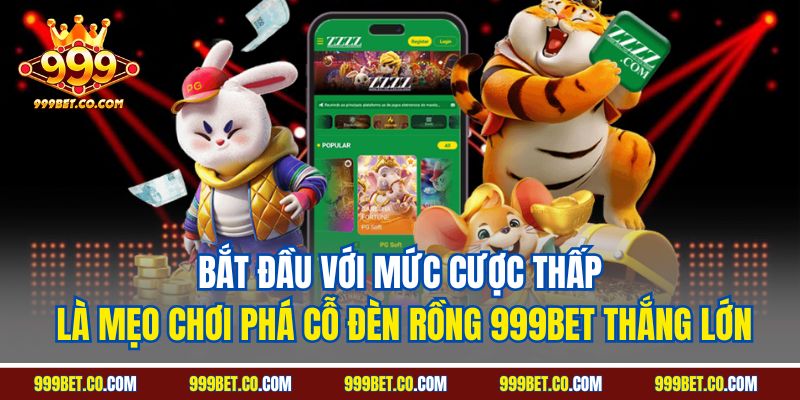 Bắt đầu với mức cược thấp là mẹo chơi phá cỗ đèn rồng 999BET thắng lớn