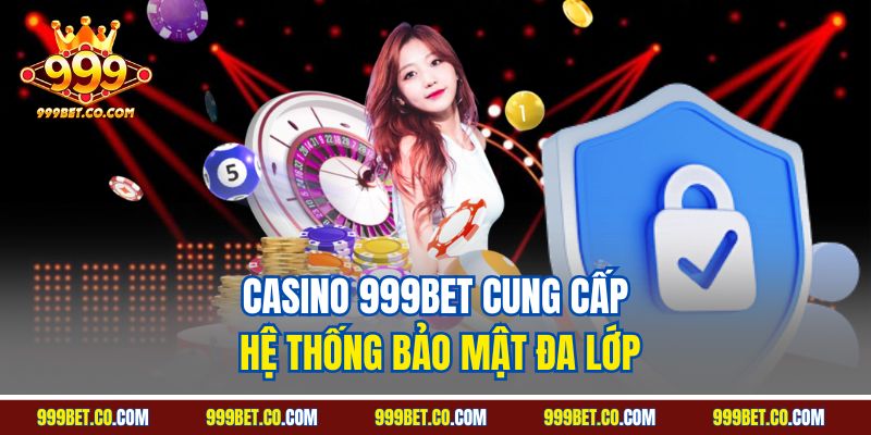 Casino 999BET cung cấp hệ thống bảo mật đa lớp