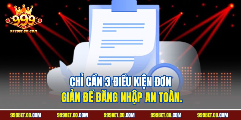 Chỉ cần 3 điều kiện đơn giản để đăng nhập an toàn.