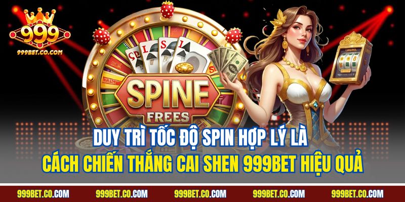Duy trì tốc độ Spin hợp lý là cách chiến thắng Cai Shen 999BET hiệu quả