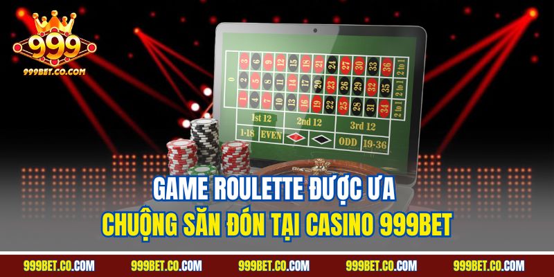 Game Roulette được ưa chuộng săn đón tại Casino 999BET