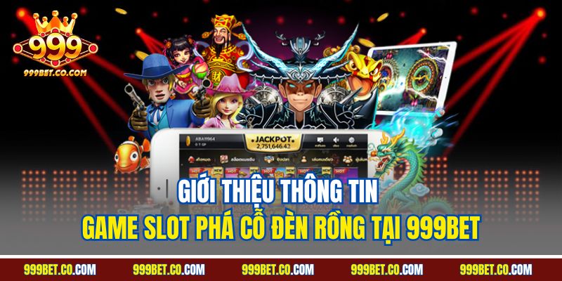 Giới thiệu thông tin game slot phá cỗ đèn rồng tại 999BET