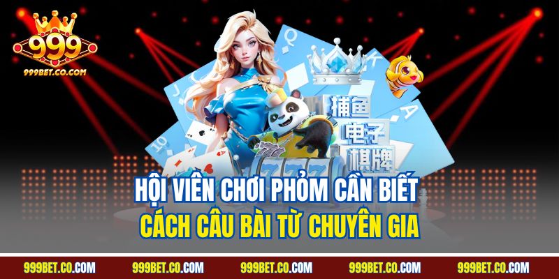 Hội viên chơi Phỏm cần biết cách câu bài từ chuyên gia