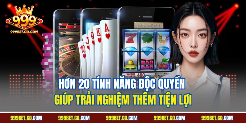 Hơn 20 tính năng độc quyền giúp trải nghiệm thêm tiện lợi