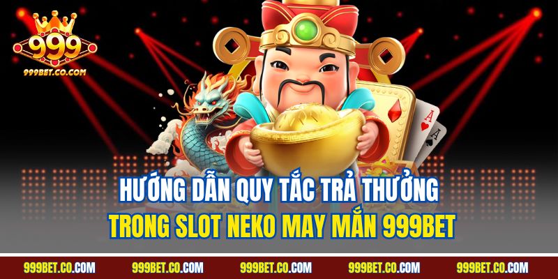Hướng dẫn quy tắc trả thưởng trong slot Neko may mắn 999BET