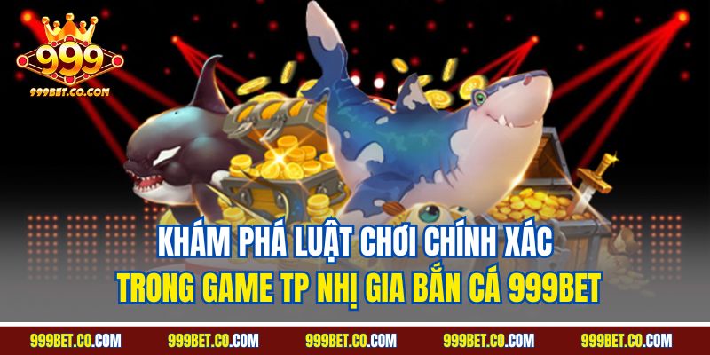 Khám phá luật chơi chính xác trong game TP nhị gia bắn cá 999BET