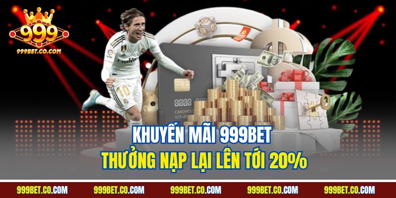 Khuyến mãi 999BET thưởng nạp lại lên tới 20%