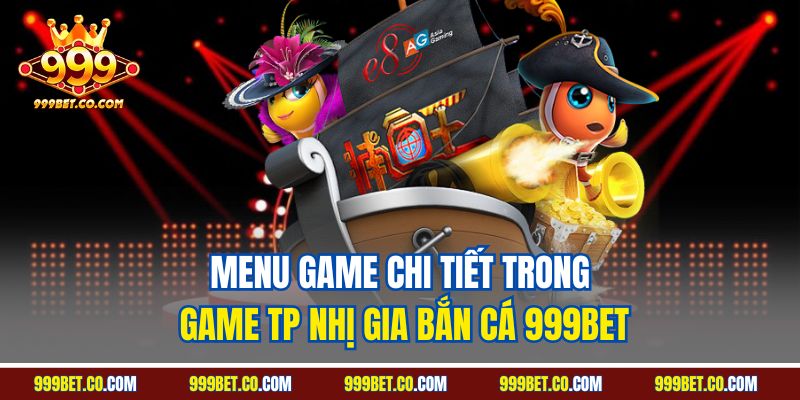 Menu game chi tiết trong game TP nhị gia bắn cá 999BET
