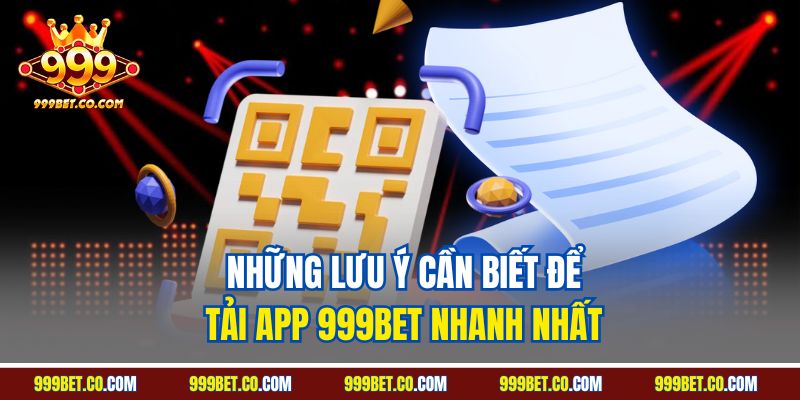 Những lưu ý cần biết để tải app 999Bet nhanh nhất