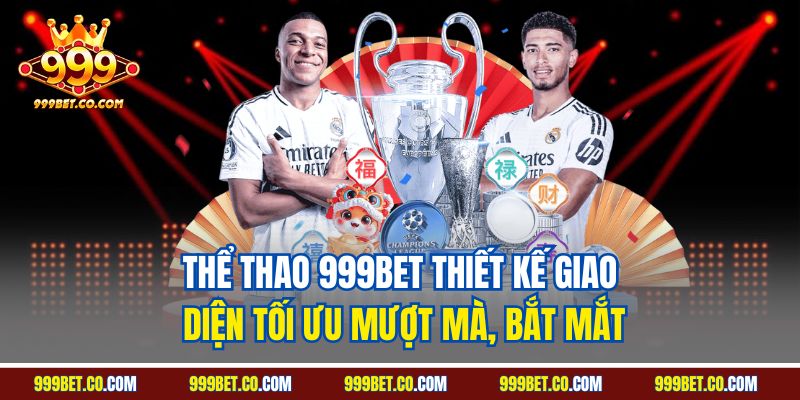 Thể thao 999BET thiết kế giao diện tối ưu mượt mà, bắt mắt