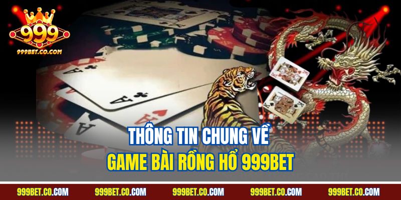 Thông tin chung về game bài rồng hổ 999BET