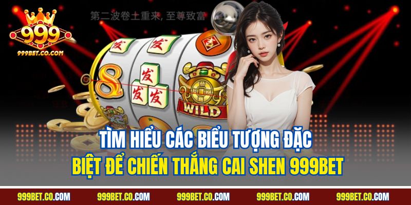 Tìm hiểu các biểu tượng đặc biệt để chiến thắng Cai Shen 999BET