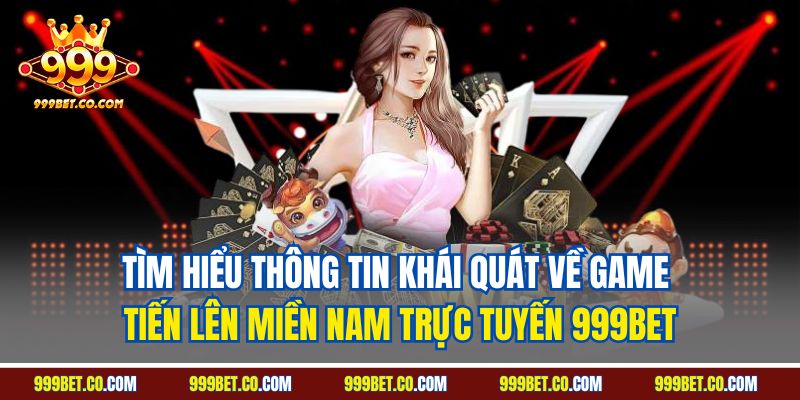 Tìm hiểu thông tin khái quát về game tiến lên miền Nam trực tuyến 999BET