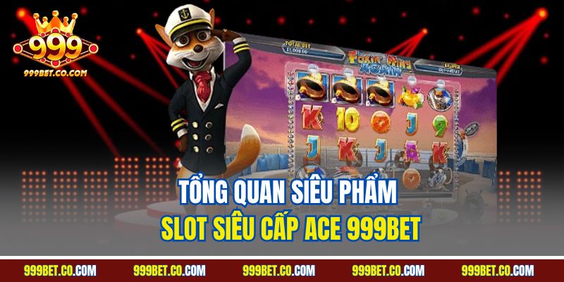 Tổng quan siêu phẩm slot siêu cấp ACE 999BET