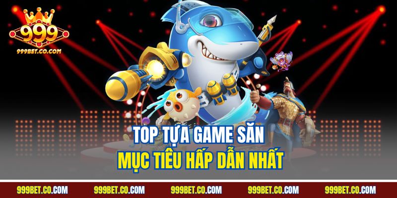 Top tựa game săn mục tiêu hấp dẫn nhất