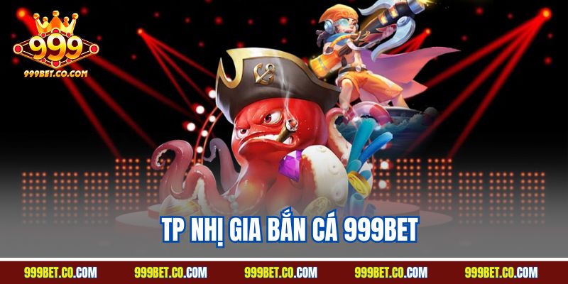TP Nhị Gia Bắn Cá 999BET - Trải Nghiệm Giải Trí Top Đầu 2025