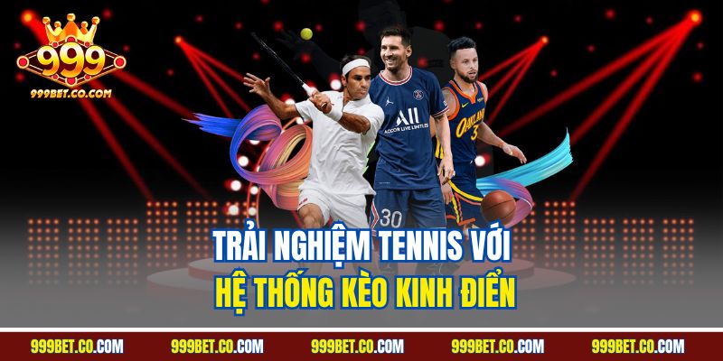 Trải nghiệm tennis với hệ thống kèo kinh điển