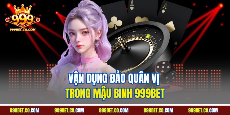 Vận dụng đảo quân vị trong mậu binh 999BET